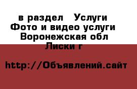  в раздел : Услуги » Фото и видео услуги . Воронежская обл.,Лиски г.